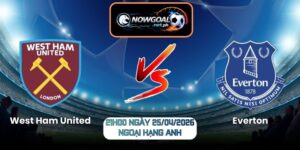 Nhận Định West Ham United Vs Everton 21h00 Ngày 25/04/2026
